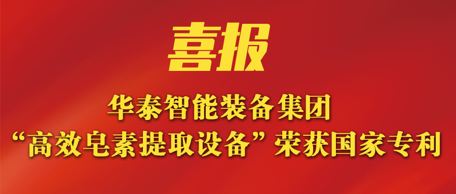 華泰智能裝備集團新突破：新研發(fā)皂素提取設備榮獲國家專(zhuān)利